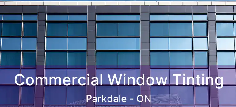 Commercial Window Tinting Parkdale - ON