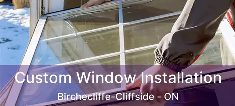 Custom Window Installation Birchecliffe-Cliffside - ON