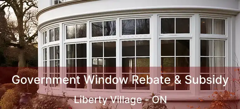 Government Window Rebate & Subsidy Liberty Village - ON