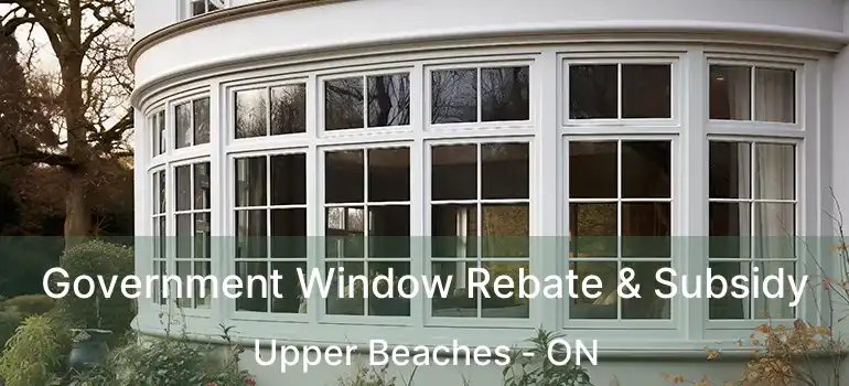 Government Window Rebate & Subsidy Upper Beaches - ON