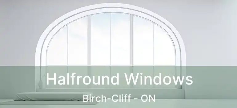 Halfround Windows Birch-Cliff - ON