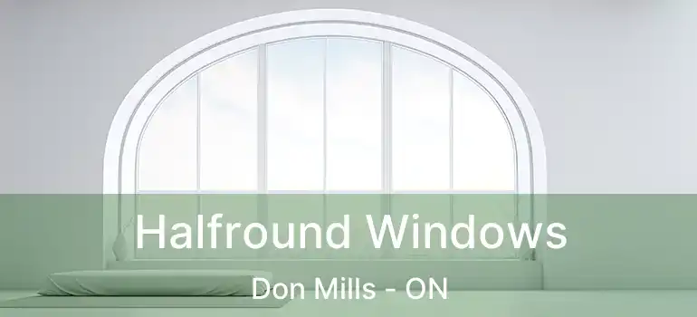 Halfround Windows Don Mills - ON