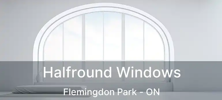 Halfround Windows Flemingdon Park - ON