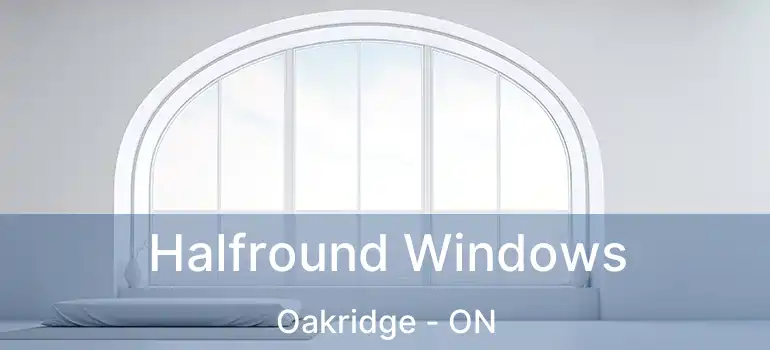 Halfround Windows Oakridge - ON