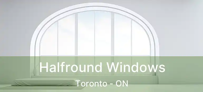 Halfround Windows Toronto - ON