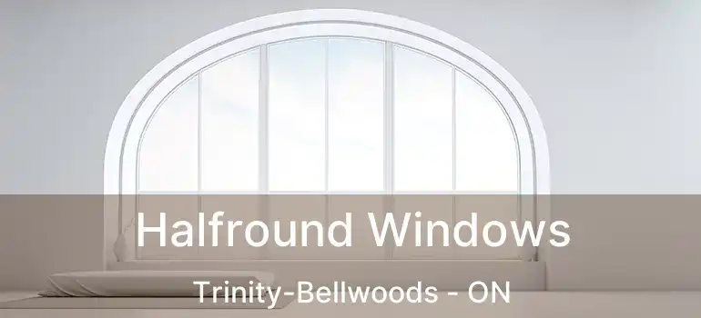  Halfround Windows Trinity-Bellwoods - ON