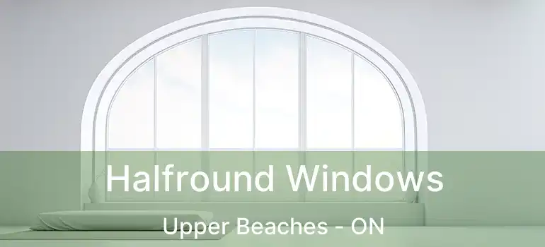  Halfround Windows Upper Beaches - ON