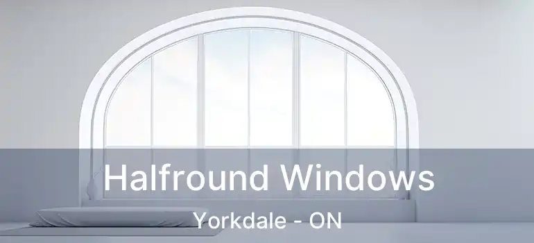  Halfround Windows Yorkdale - ON