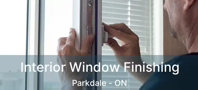 Interior Window Finishing Parkdale - ON