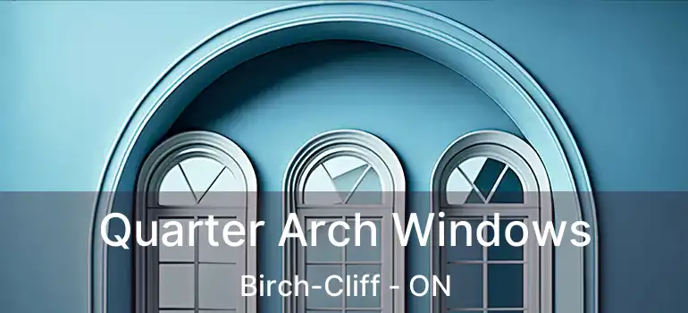 Quarter Arch Windows Birch-Cliff - ON