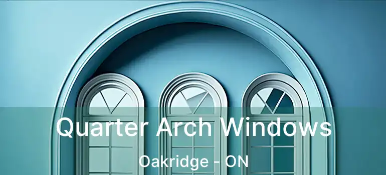  Quarter Arch Windows Oakridge - ON