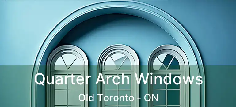  Quarter Arch Windows Old Toronto - ON