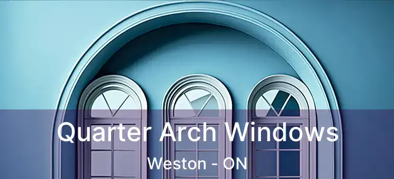  Quarter Arch Windows Weston - ON