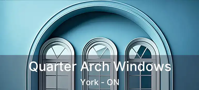  Quarter Arch Windows York - ON