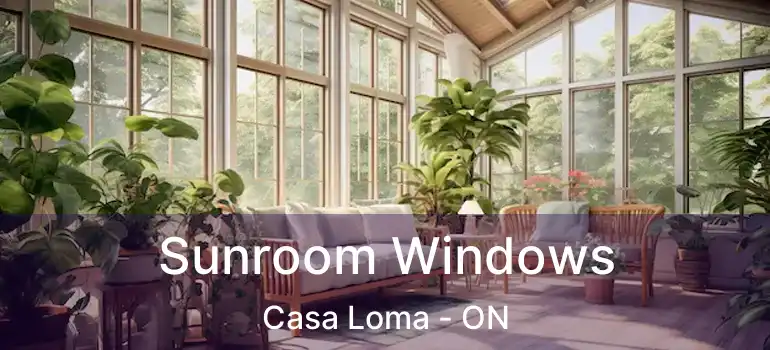 Sunroom Windows Casa Loma - ON