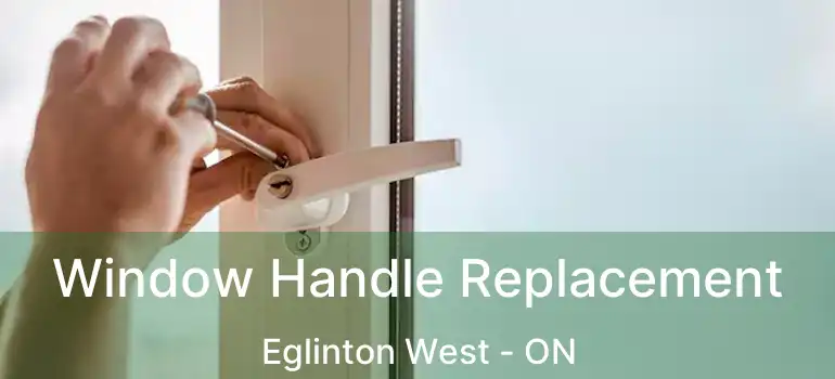 Window Handle Replacement Eglinton West - ON
