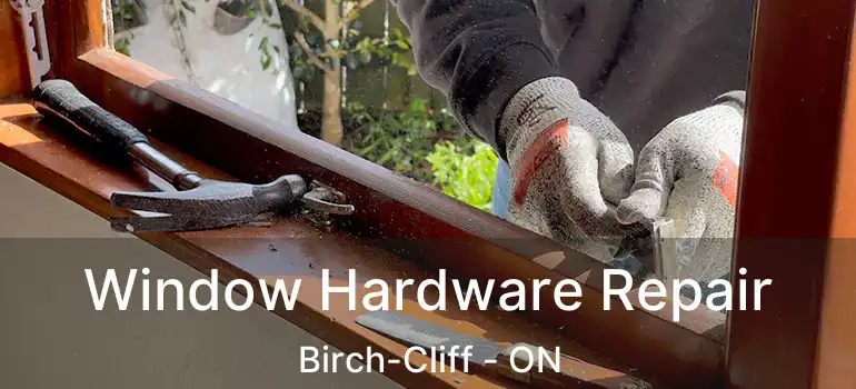 Window Hardware Repair Birch-Cliff - ON