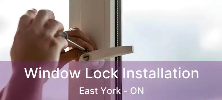 Window Lock Installation East York - ON