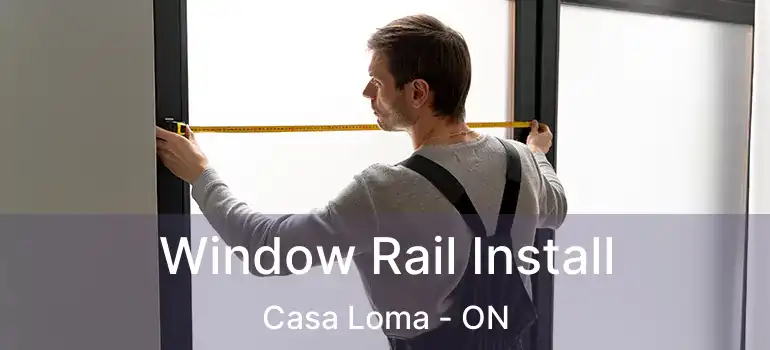 Window Rail Install Casa Loma - ON